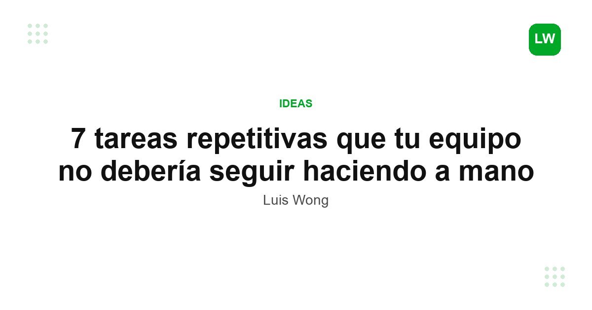 7 tareas repetitivas que tu equipo no debería seguir haciendo a mano