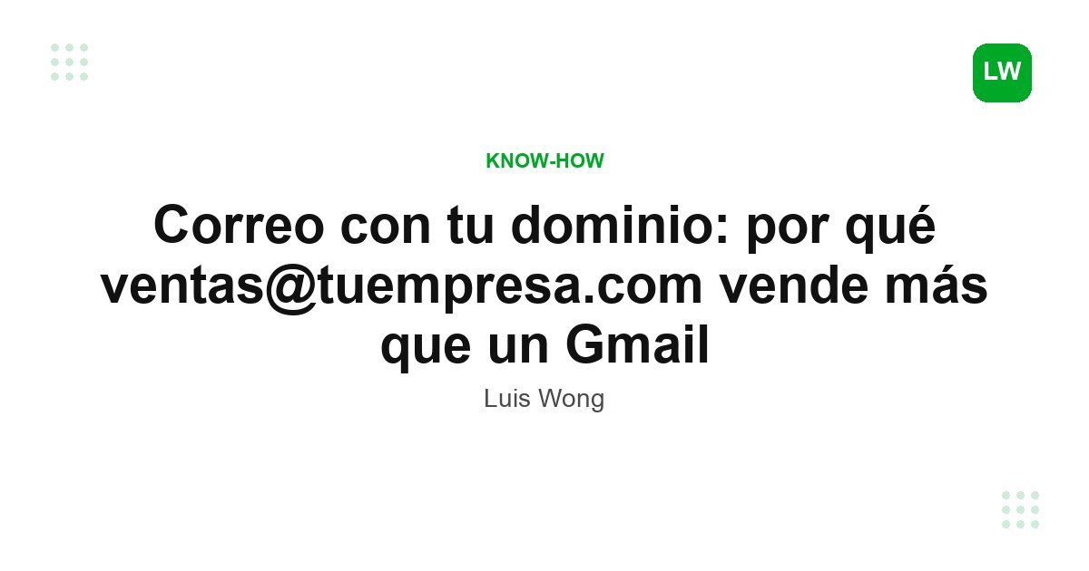 Correo con tu dominio: por qué ventas@tuempresa.com vende más que un Gmail