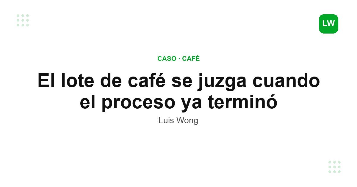 El lote de café se juzga cuando el proceso ya terminó