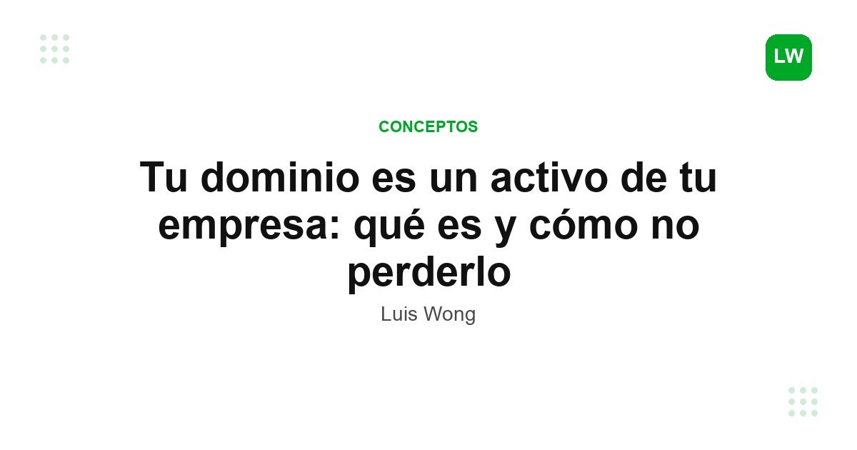 Tu dominio es un activo de tu empresa: qué es y cómo no perderlo